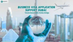 Business Visa Application Support Dubai Travel Smart with Noble Bridge