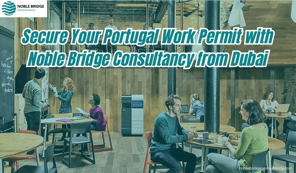Secure Your Portugal Work Permit with Noble Bridge Consultancy from Dubai